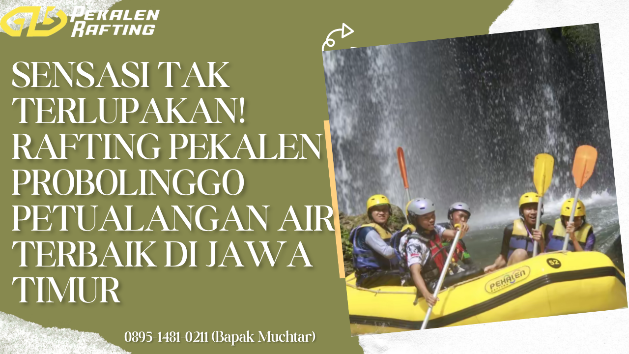 REKOMENDASI WISATA RAFTING DI PEKALEN PROBOLINGGO | RAFTING PEKALEN | 0895-1481-0211