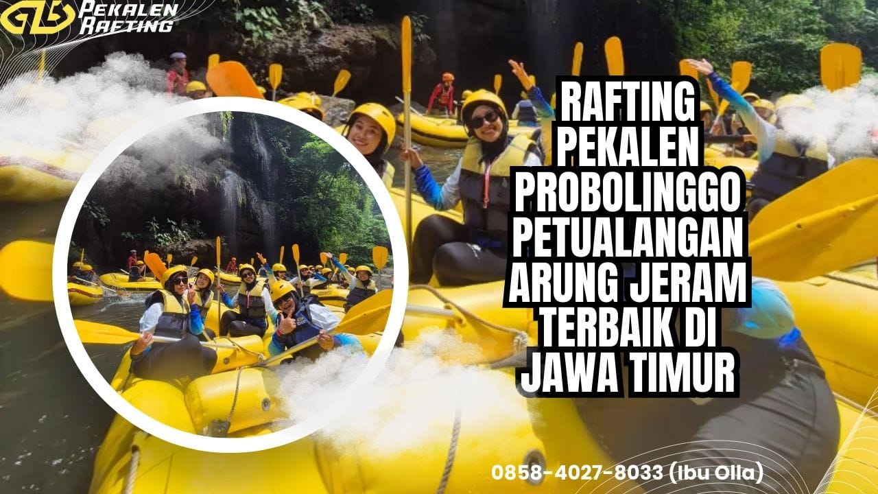 RAFTING PEKALEN PROBOLINGGO PETUALANGAN ARUNG JERAM TERBAIK DI JAWA TIMUR | RAFTING PEKALEN | 0858-4027-8033